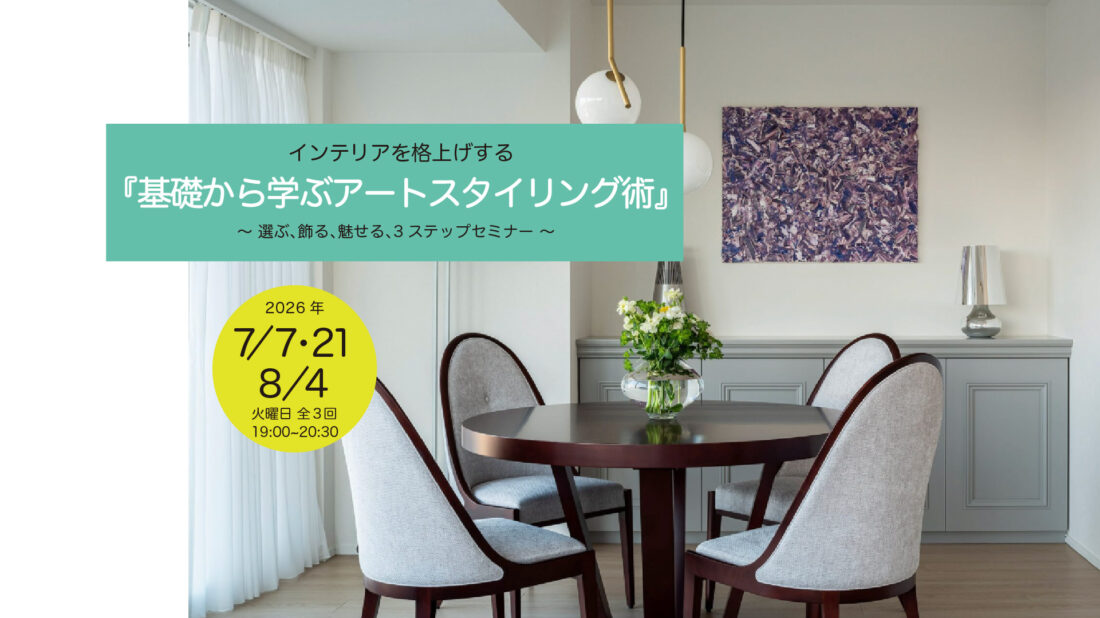 インテリアを格上げする『基礎から学ぶアートスタイリング術』 選ぶ、飾る、魅せる、3ステップセミナー 入門編：7月7日・実践編：7月21日・応用編：8月4日　木曜開催 19:00～20:30